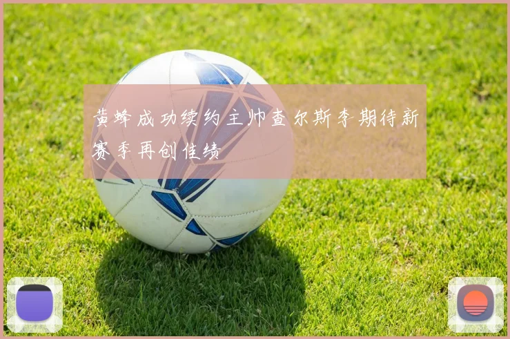 黄蜂成功续约主帅查尔斯李期待新赛季再创佳绩